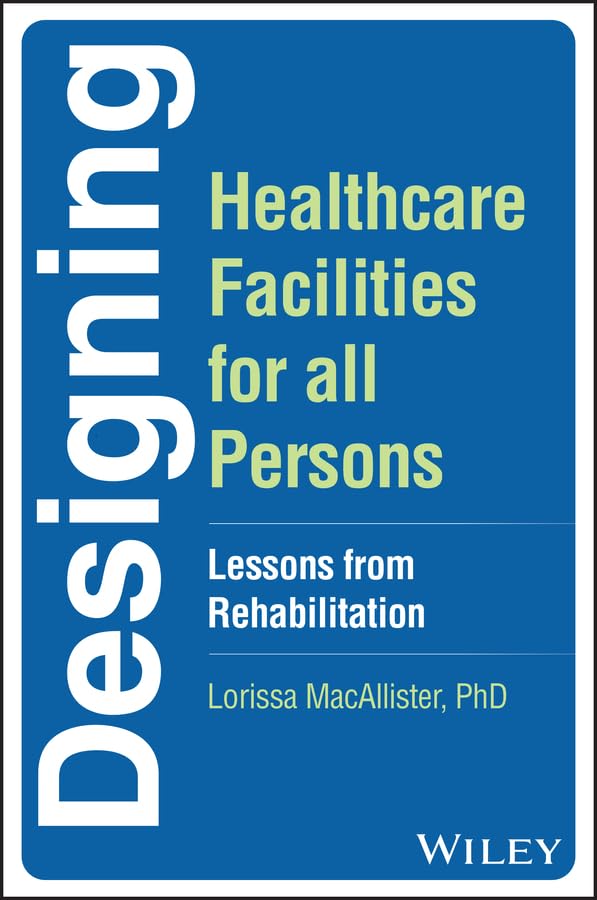Designing Healthcare Facilities for all Persons: Lessons from Rehabilitation 1st Edition
